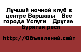 Лучший ночной клуб в центре Варшавы - Все города Услуги » Другие   . Бурятия респ.